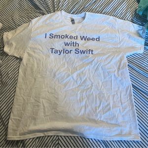 I Smoked Weed With Taylor Swift Shirt